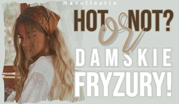 Hot or not? Damskie fryzury!