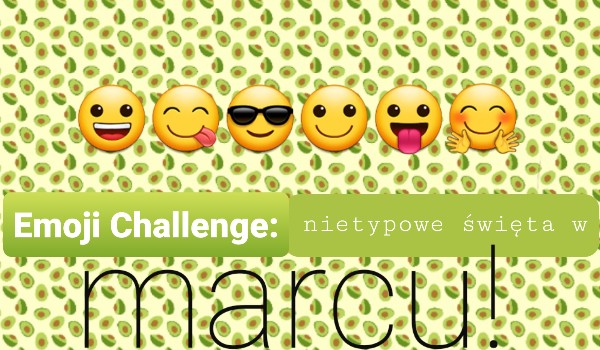Emoji Challenge: Nietypowe święta w marcu!
