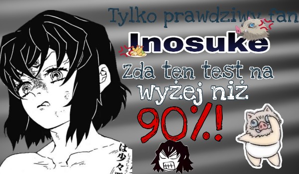 Tylko prawdziwy fan Inosuke zda ten test na wyżej niż 90%!