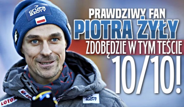 Prawdziwy fan Piotra Żyły zdobędzie w tym teście 10/10!