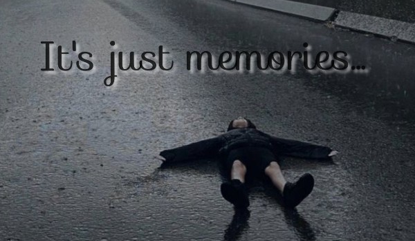 It’s just memories…