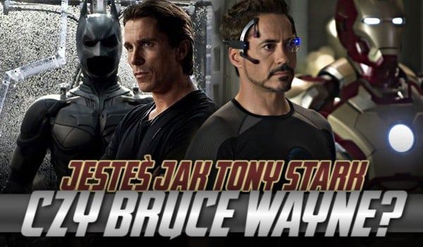 Jesteś jak Tony Stark czy Bruce Wayne?