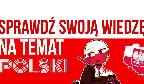 Sprawdź swoją wiedzę na temat Polski!