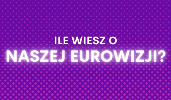 Quiz o Naszej Eurowizji
