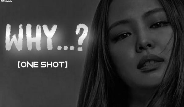 Why…? [One shot]