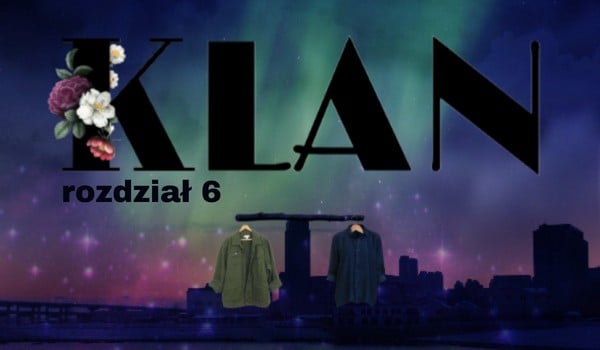 Klan | rozdział 6