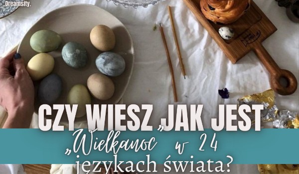 Czy wiesz jak powiedzieć „Wielkanoc” w 24 językach świata?