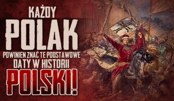 Każdy Polak powinien znać te podstawowe daty w historii Polski!