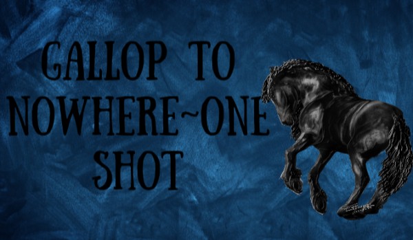 Gallop to nowhere~one shot