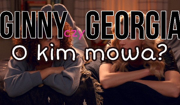 Ginny czy Georgia? O kim z serialu „Ginny & Georgia” mowa?