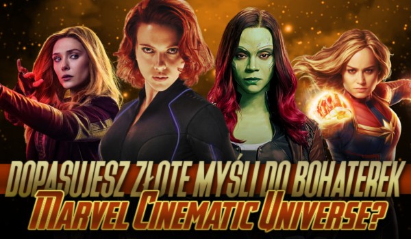 Dopasujesz złote myśli do bohaterek Marvel Cinematic Universe?