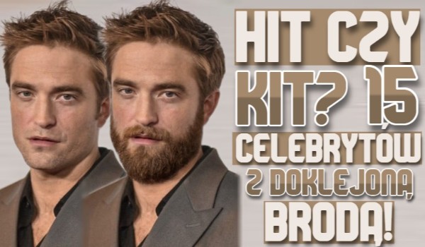 Hit czy kit? – 15 celebrytów z doklejoną brodą!