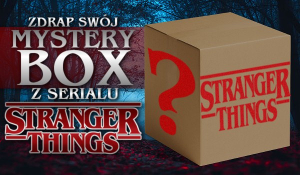 Zdrap swój Mystery Box z serialu ,,Stranger Things”!