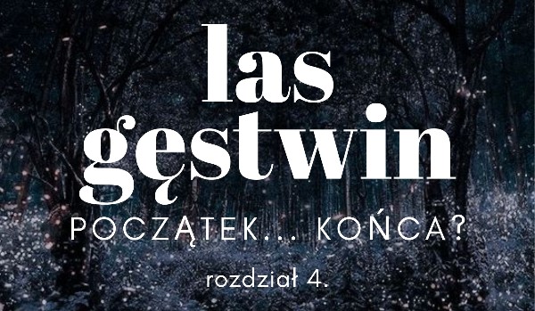 Las Gęstwin • Wersja żeńska • Rozdział IV.