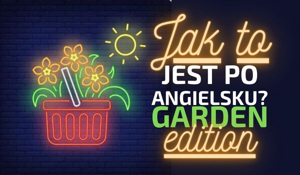 Jak to jest po angielsku? Garden edition!