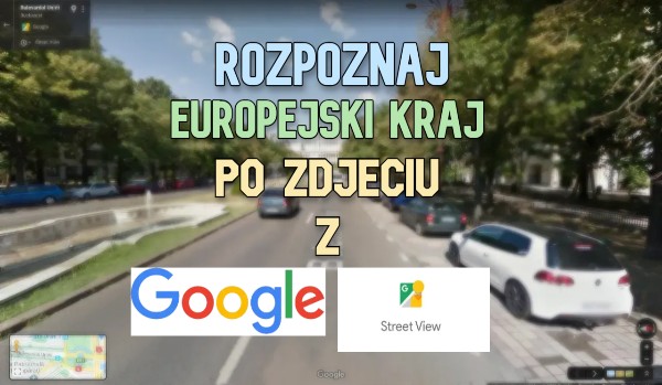 Rozpoznaj europejski kraj po zdjęciu z Google Street View!