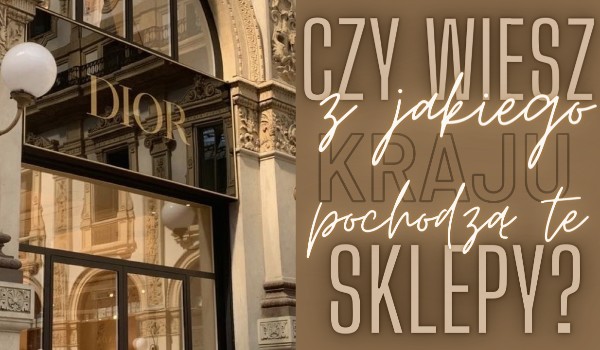 Czy wiesz, z jakiego kraju pochodzą te sklepy?