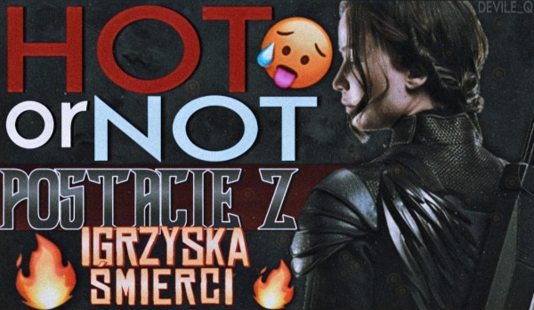 Hot or Not? — Postacie z Igrzysk Śmierci!