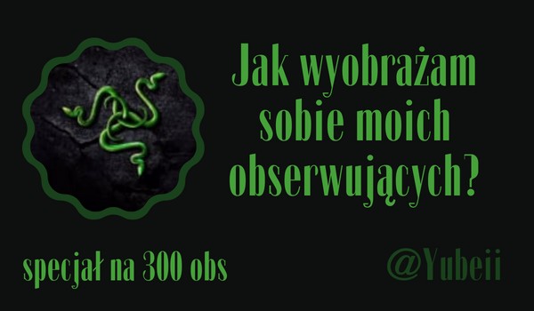 Jak wyobrażam sobie moich obserwujących? | @Yubeii