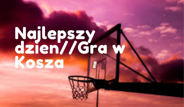 Najlepszy dzień/Gra w koszykówkę
