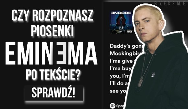 Czy rozpoznasz piosenki Eminema po tekście?