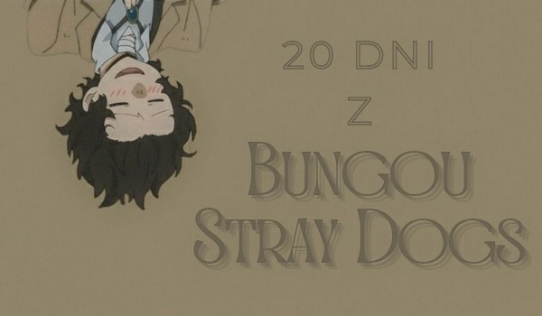 20 z Bungou Stray Dogs, dzień szósty