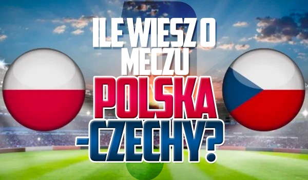 Ile wiesz o meczu Polska – Czechy? – Eliminacje do EURO 2024!