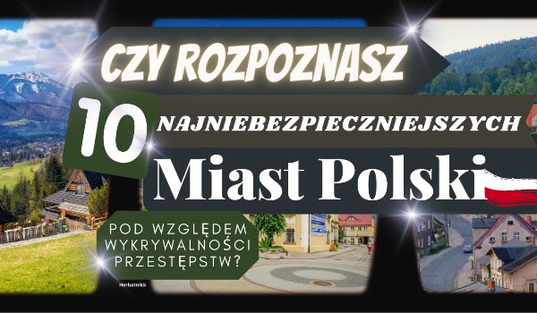 Czy rozpoznasz 10 najniebezpieczniejszych miast Polski pod względem wykrywalności przestępstw?