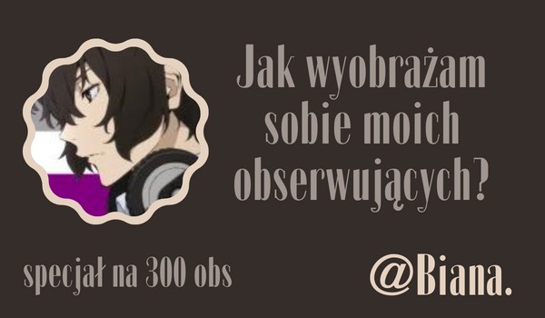 Jak wyobrażam sobie moich obserwujących? | @Biana.