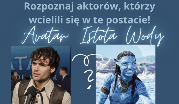 Rozpoznaj aktorów, którzy wcielili się w te postacie- Avatar: Istota Wody.