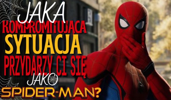 Jaka kompromitująca sytuacja przydarzy Ci się jako Spider-Man?