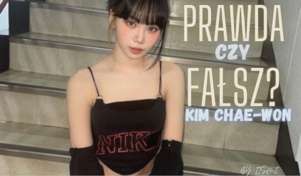 Prawda czy fałsz?-Kim Chae-won