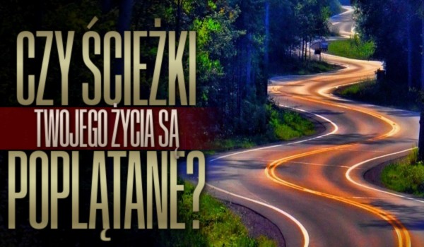 Czy ścieżki Twojego życia są poplątane?