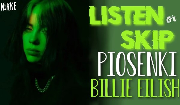 LISTEN or SKIP? – Piosenki Billie Eilish!