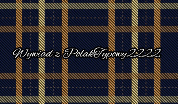 Wywiad z PolakTypowy2222