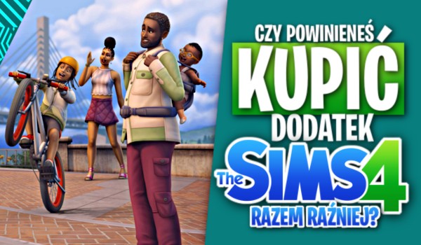 Czy powinieneś kupić dodatek „The Sims 4: Razem raźniej”?