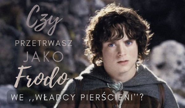Czy przetrwasz jako Frodo we władcy pierścieni?