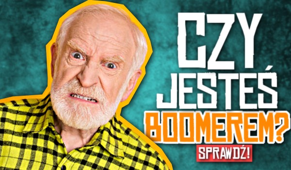 Czy jesteś boomerem?