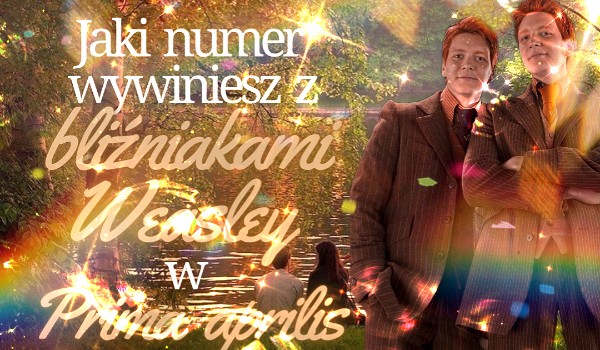 Jaki numer wykręcisz z bliźniakami Weasley w Prima aprilis?