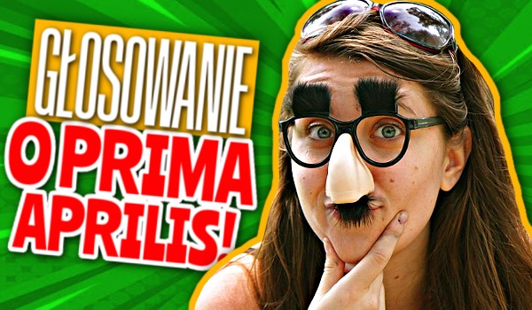 Głosowanie o Prima Aprilis!