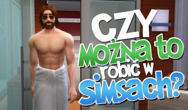 Czy można to zrobić w Simsach?