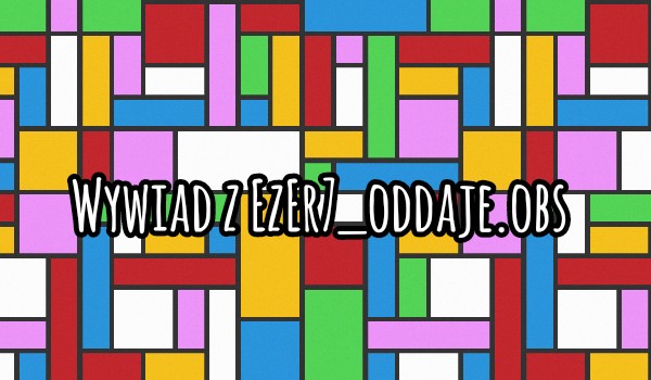 Wywiad z EzEr7_oddaje.obs