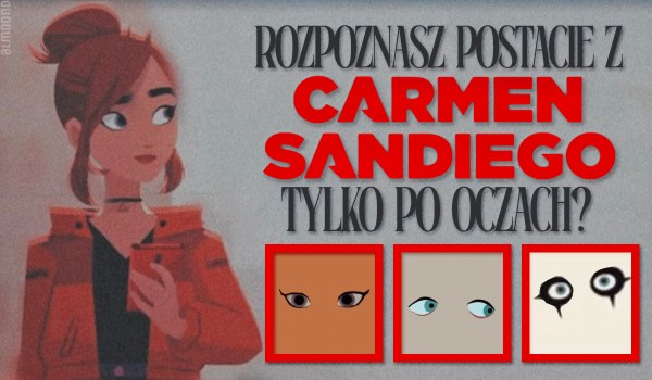 Czy rozpoznasz postacie z „Carmen Sandiego” tylko po oczach?