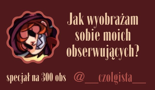 Jak wyobrażam sobie moich obserwujących? | @__czolgista__