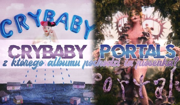 „Cry baby” czy „Portals” — w którym albumie znajduje się ta piosenka?
