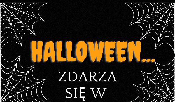 Zdarza się w HALLOWEEN… #2 ~horror story~