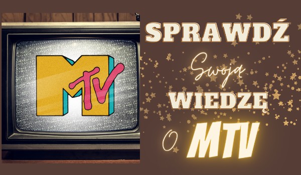 Sprawdź swoją wiedzę o MTV!