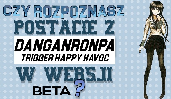Czy rozpoznasz postacie z Danganronpa Trigger Happy Havoc w wersji beta?