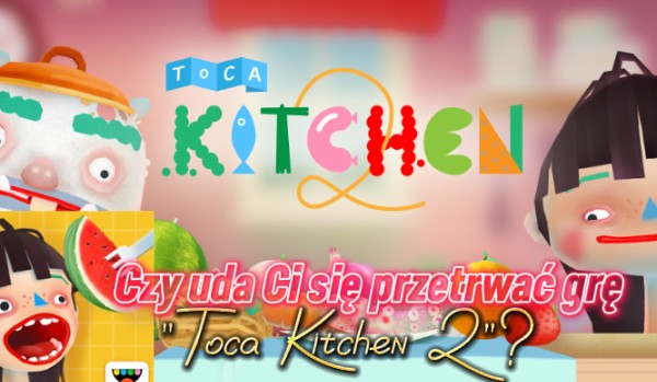 Czy uda Ci się przetrwać grę „Toca Kitchen 2”?