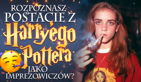 Czy rozpoznasz postacie z Harry’ego Pottera jako imprezowiczów?